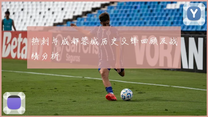 热刺与成都蓉城历史交锋回顾及战绩分析